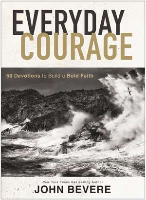 Everyday Courage: 50 Devotions to Build a Bold Faith de John Bevere