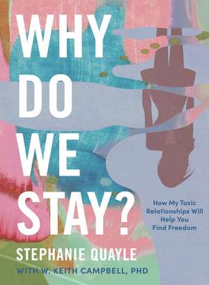 Why Do We Stay?: How My Toxic Relationship Can Help You Find Freedom de Stephanie Quayle