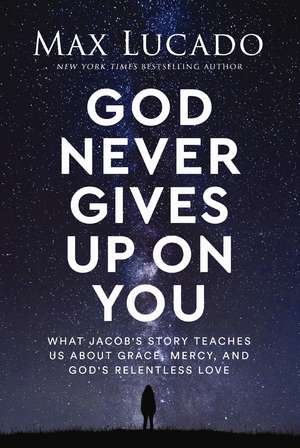 God Never Gives Up on You: What Jacob's Story Teaches Us About Grace, Mercy, and God's Relentless Love de Max Lucado