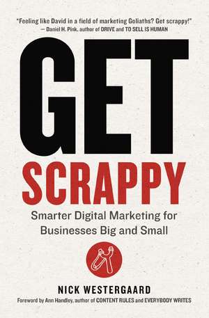 Get Scrappy: Smarter Digital Marketing for Businesses Big and Small de Nick Westergaard