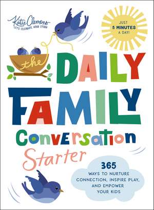 The Daily Family Conversation Starter: 365 Ways to Nurture Connection, Inspire Play, and Empower Your Kids de Katie Clemons