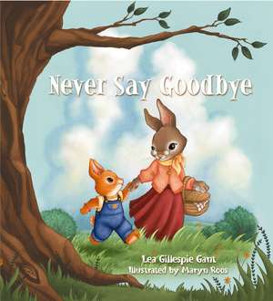 Never Say Goodbye de Lea Gillespie Gant