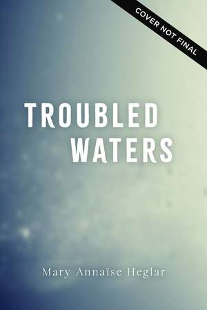 Troubled Waters de Mary Annaïse Heglar