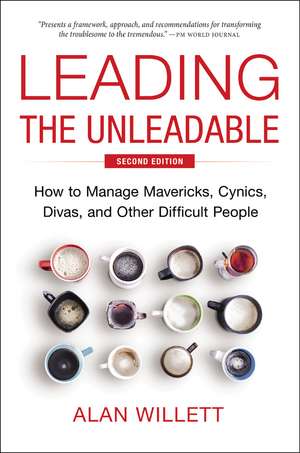 Leading the Unleadable Second Edition: How to Manage Mavericks, Cynics, Divas, and Other Difficult People de Alan Willett