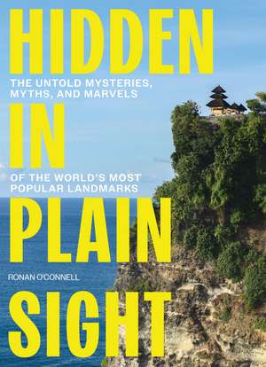 Hidden in Plain Sight: The Untold Mysteries, Myths, and Marvels of the World's Most Popular Landmarks de Ronan O'Connell