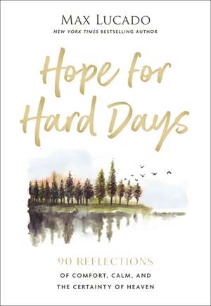 Hope for Hard Days: 90 Reflections of Comfort, Calm, and the Certainty of Heaven (A Daily Devotional) de Max Lucado