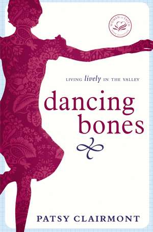 Dancing Bones: Living Lively in the Valley de Patsy Clairmont