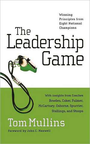 The Leadership Game: Winning Principles from Eight National Champions de Tom Mullins