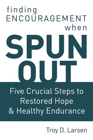 Spun Out: Five Crucial Steps to Restored Hope and Healthy Endurance de Troy D. Larsen