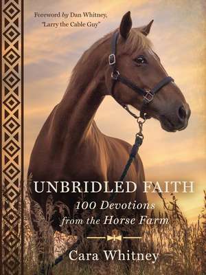 Unbridled Faith: 100 Devotions from the Horse Farm de Cara Whitney