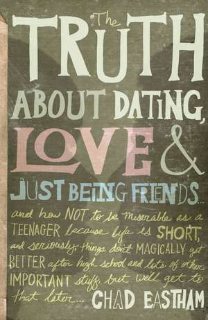 The Truth About Dating, Love, and Just Being Friends de Chad Eastham