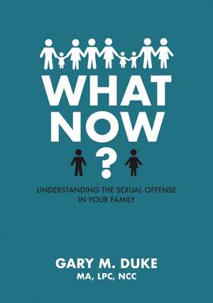 What Now?: Understanding the Sexual Offense in Your Family de Gary M. Duke