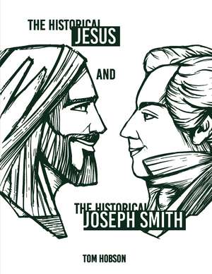 The Historical Jesus and the Historical Joseph Smith de Tom Hobson