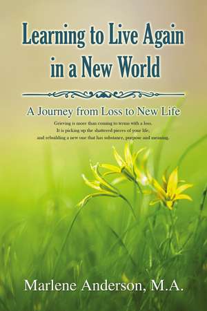 Learning to Live Again in a New World: A Journey from Loss to New Life de Marlene Anderson