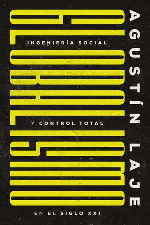 Globalismo: Ingeniería social y control total en el siglo XXI de Agustin Laje