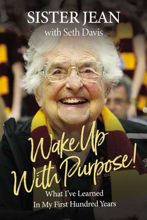 Wake Up With Purpose!: What I’ve Learned in My First Hundred Years de Sister Jean Dolores Schmidt