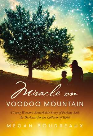 Miracle on Voodoo Mountain: A Young Woman's Remarkable Story of Pushing Back the Darkness for the Children of Haiti de Megan Boudreaux