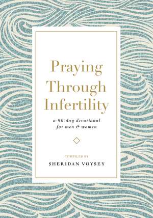 Praying Through Infertility: A 90-Day Devotional for Men and Women de Sheridan Voysey