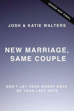 New Marriage, Same Couple: Don't Let Your Worst Days Be Your Last Days de Josh Walters