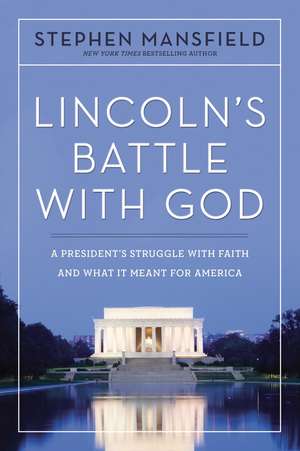 Lincoln's Battle with God: A President's Struggle with Faith and What It Meant for America de Stephen Mansfield