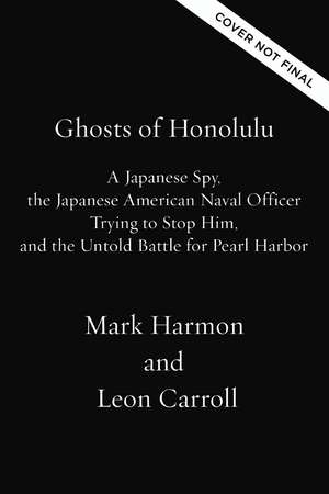 Ghosts of Honolulu: A Japanese Spy, A Japanese American Spy Hunter, and the Untold Story of Pearl Harbor de Mark Harmon