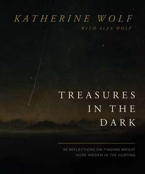 Treasures in the Dark: 90 Reflections on Finding Bright Hope Hidden in the Hurting de Katherine Wolf