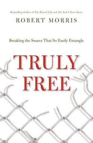 Truly Free: Breaking the Snares That So Easily Entangle de Robert Morris