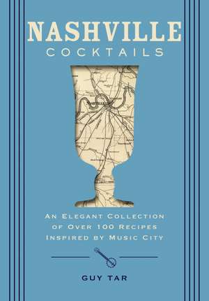 Nashville Cocktails: An Elegant Collection of Over 100 Recipes Inspired by Music City de Delia Jo Ramsey