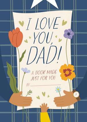 I Love You, Dad!: A Book Made Just for You de Hannah Sheldon-Dean