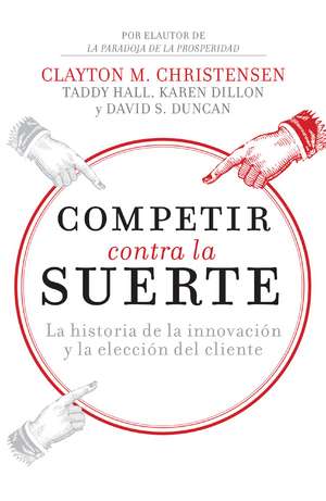 Competir contra la suerte: La historia de la innovación y la elección del cliente de Clayton M. Christensen