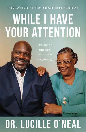 While I Have Your Attention: It’s Never Too Late for a New Beginning de Lucille O'Neal