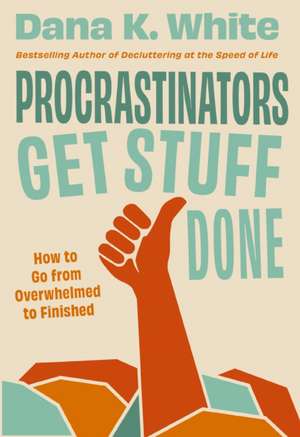 Procrastinators Get Stuff Done de Dana K. White