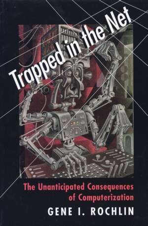 Trapped in the Net: The Unanticipated Consequences of Computerization de Gene I Rochlin