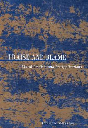 Praise and Blame: Moral Realism and Its Applications de Daniel N. Robinson