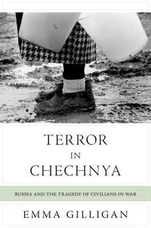 Terror in Chechnya: Russia and the Tragedy of Civilians in War de Emma Gilligan