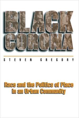 Black Corona: Race and the Politics of Place in an Urban Community de Steven Gregory