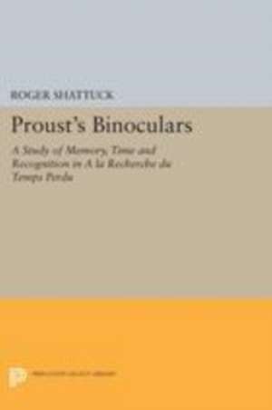 Proust's Binoculars: A Study of Memory, Time and Recognition in "A la Recherche du Temps Perdu" de Roger Shattuck