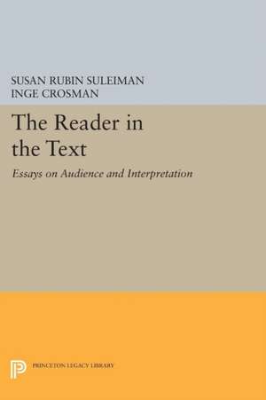 The Reader in the Text: Essays on Audience and Interpretation de Susan Rubin Suleiman
