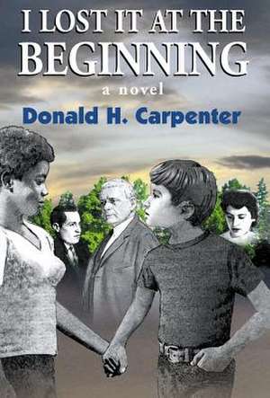 I Lost It At The Beginning de Donald H. Carpenter