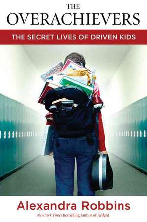 The Overachievers: The Secret Lives of Driven Kids de Alexandra Robbins