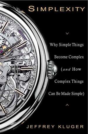 Simplexity: Why Simple Things Become Complex (and How Complex Things Can Be Made Simple) de Jeffrey Kluger