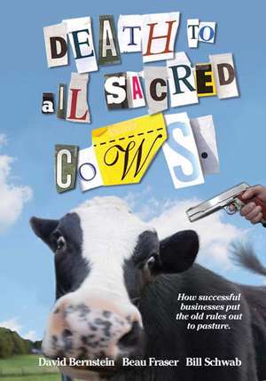 Death To All Sacred Cows: How Successful Business Put the Old Rules Out to Pasture de David Bernstein