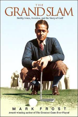 The Grand Slam: Bobby Jones, America, and the Story of Golf de Mark Frost