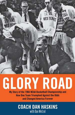 Glory Road: My Story of the 1966 NCAA Basketball Championship and How One Team Triumphed Against the Odds and Changed America Forever de Don Haskins