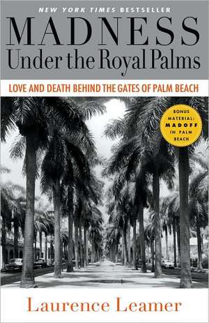 Madness Under the Royal Palms: Love and Death Behind the Gates of Palm Beach de Laurence Leamer