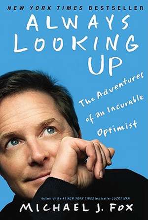 Always Looking Up: The Adventures of an Incurable Optimist de Michael J. Fox