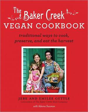 The Baker Creek Vegan Cookbook: Traditional Ways to Cook, Preserve, and Eat the Harvest de Jere Gettle