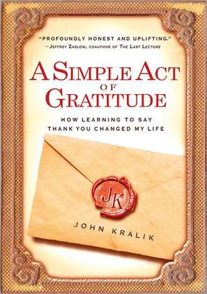 A Simple Act of Gratitude: How Learning to Say Thank You Changed My Life de John Kralik