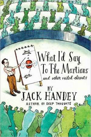 What I'd Say to the Martians: And Other Veiled Threats de Jack Handey