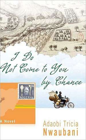 I Do Not Come to You by Chance de Adaobi Tricia Nwaubani